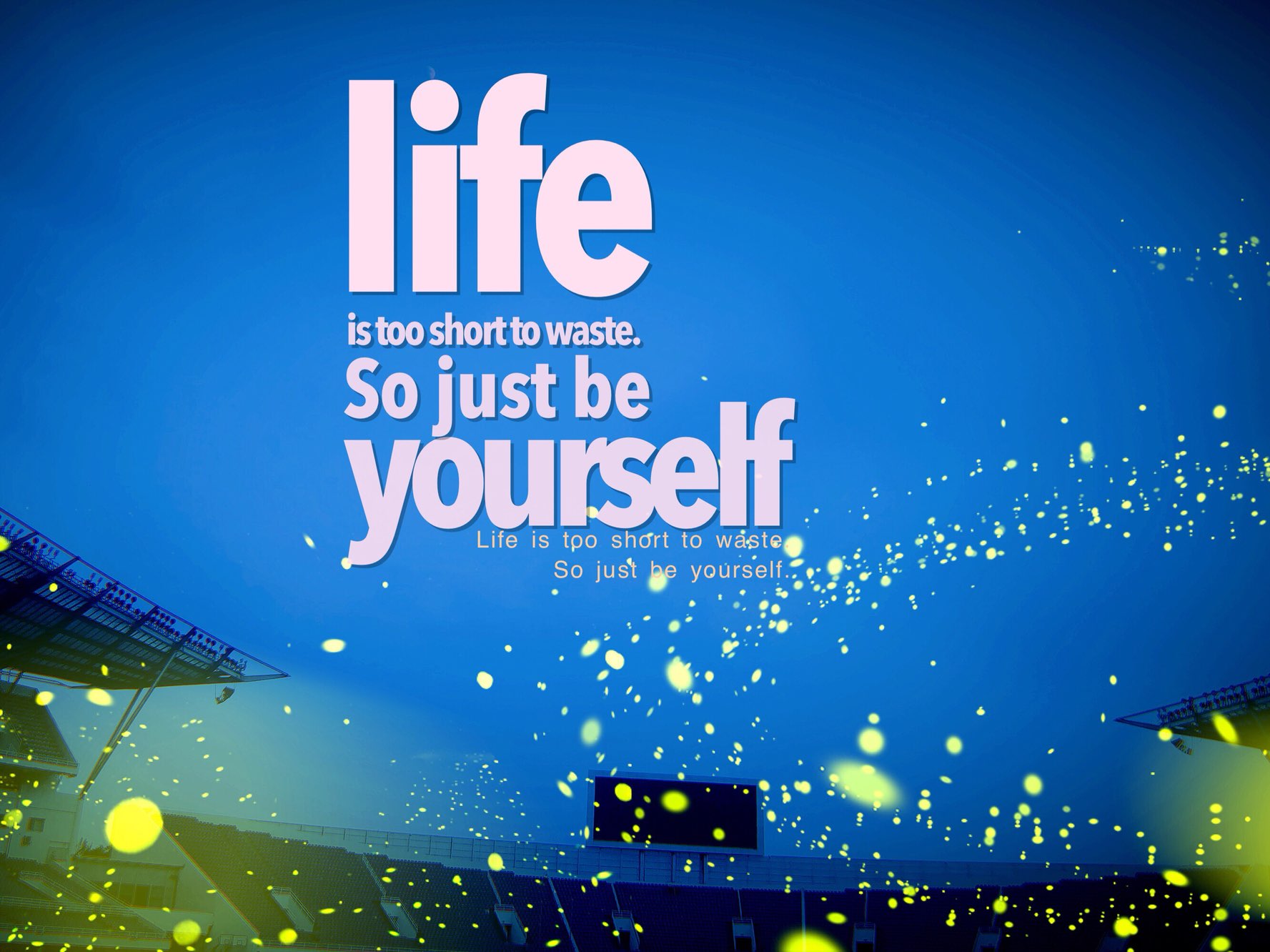 life is too short to waste. so just be yourself!